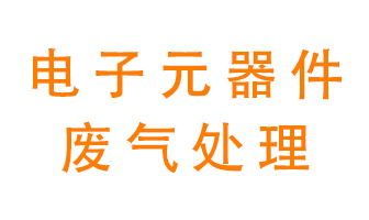 電子元器件生產產生的廢氣怎么處理？